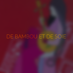 De Bambou et de Soie